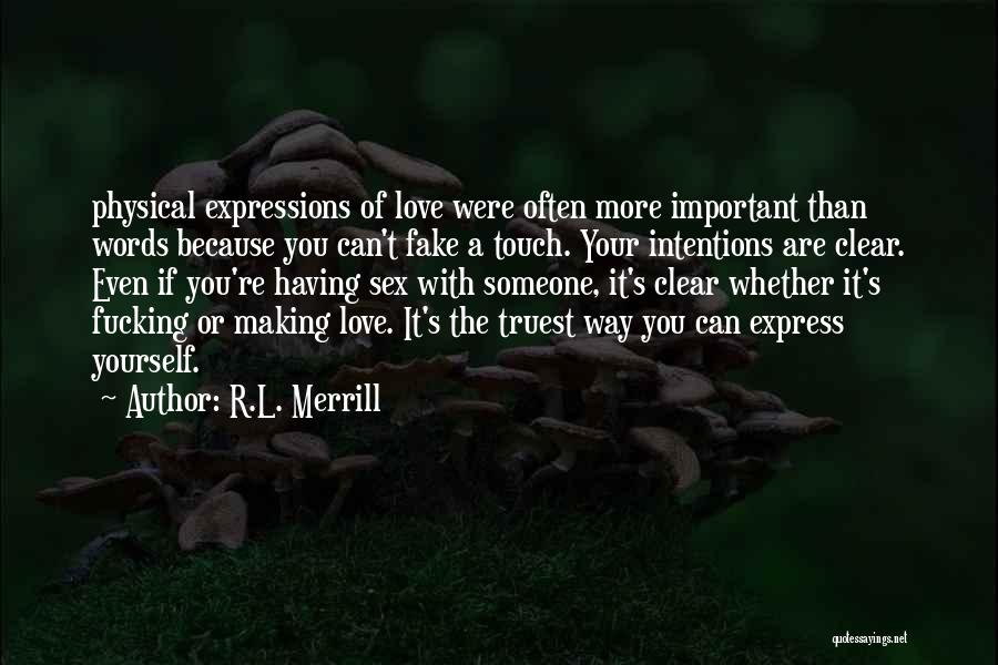 R.L. Merrill Quotes: Physical Expressions Of Love Were Often More Important Than Words Because You Can't Fake A Touch. Your Intentions Are Clear.