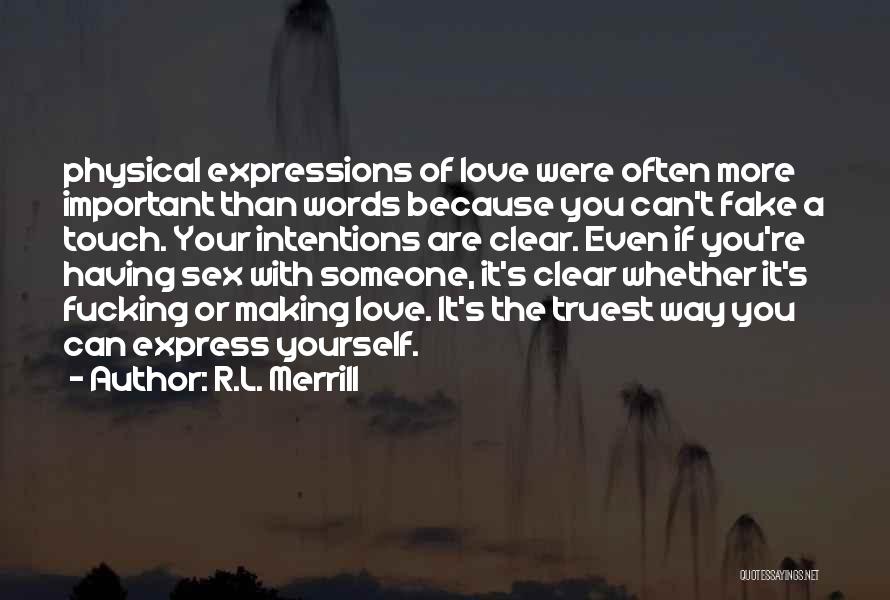 R.L. Merrill Quotes: Physical Expressions Of Love Were Often More Important Than Words Because You Can't Fake A Touch. Your Intentions Are Clear.