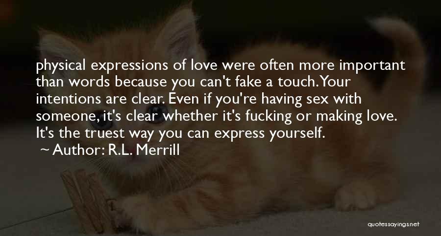 R.L. Merrill Quotes: Physical Expressions Of Love Were Often More Important Than Words Because You Can't Fake A Touch. Your Intentions Are Clear.