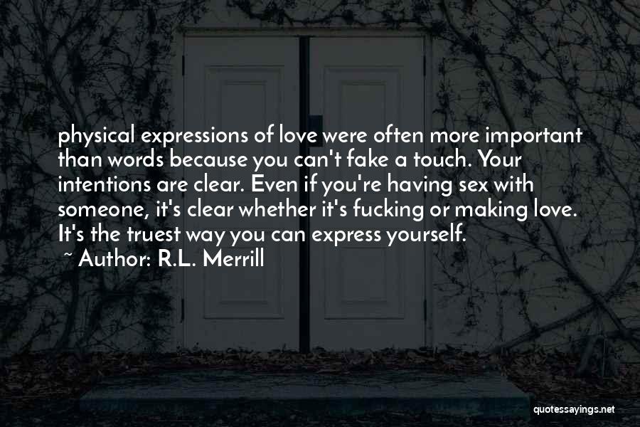 R.L. Merrill Quotes: Physical Expressions Of Love Were Often More Important Than Words Because You Can't Fake A Touch. Your Intentions Are Clear.