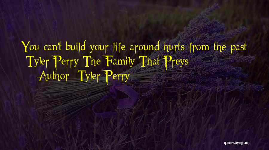 Tyler Perry Quotes: You Can't Build Your Life Around Hurts From The Past -tyler Perry The Family That Preys