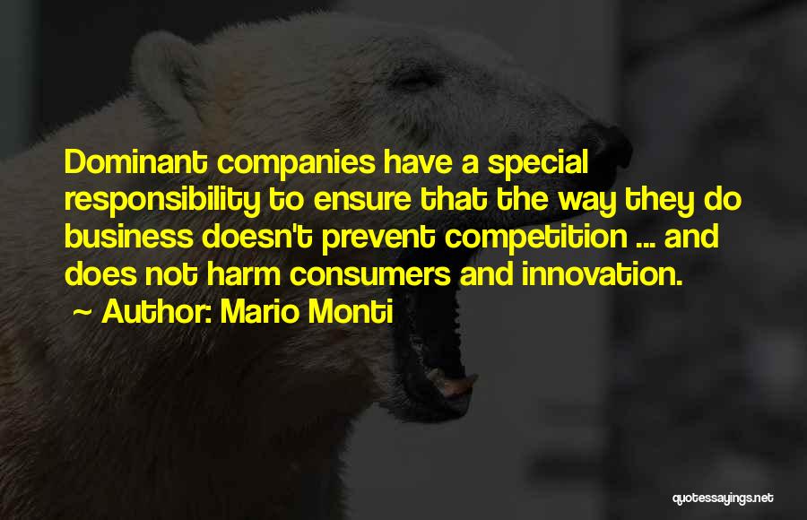 Mario Monti Quotes: Dominant Companies Have A Special Responsibility To Ensure That The Way They Do Business Doesn't Prevent Competition ... And Does