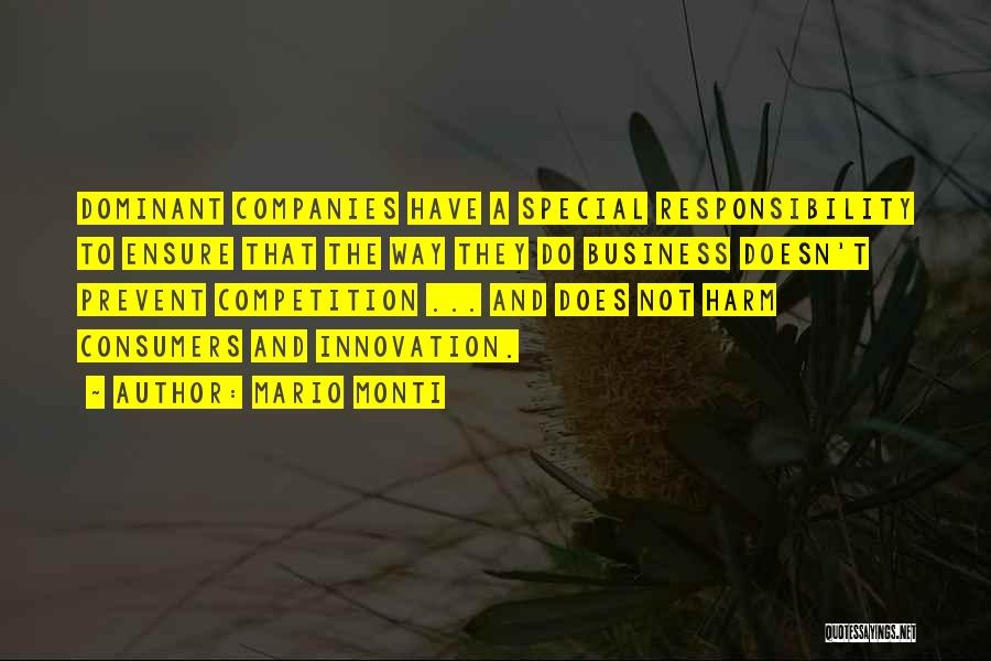 Mario Monti Quotes: Dominant Companies Have A Special Responsibility To Ensure That The Way They Do Business Doesn't Prevent Competition ... And Does