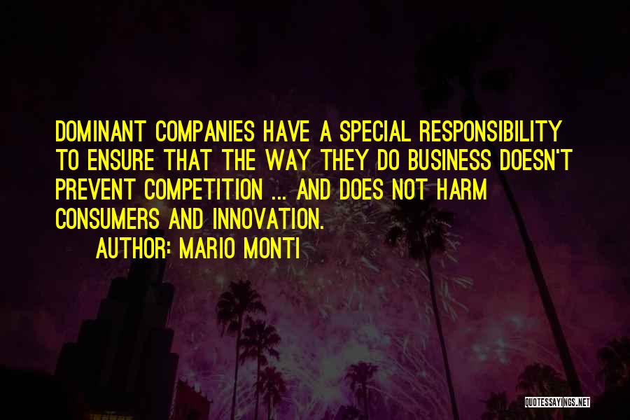 Mario Monti Quotes: Dominant Companies Have A Special Responsibility To Ensure That The Way They Do Business Doesn't Prevent Competition ... And Does