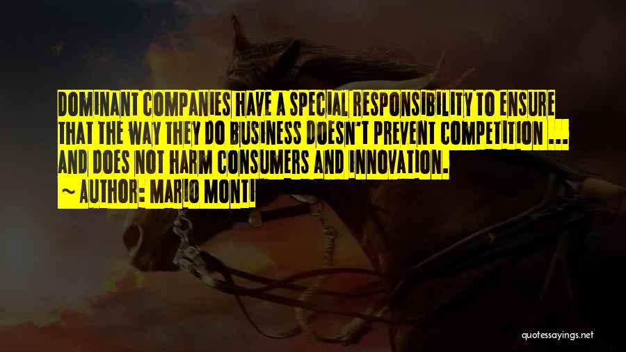 Mario Monti Quotes: Dominant Companies Have A Special Responsibility To Ensure That The Way They Do Business Doesn't Prevent Competition ... And Does