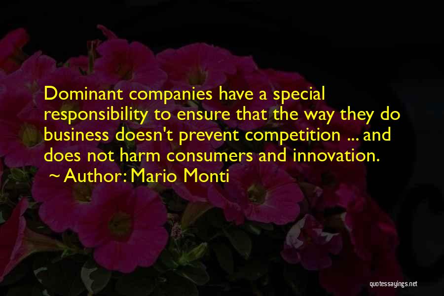 Mario Monti Quotes: Dominant Companies Have A Special Responsibility To Ensure That The Way They Do Business Doesn't Prevent Competition ... And Does