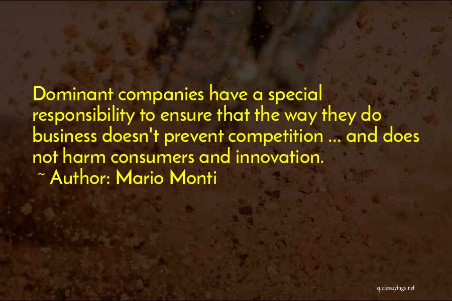 Mario Monti Quotes: Dominant Companies Have A Special Responsibility To Ensure That The Way They Do Business Doesn't Prevent Competition ... And Does