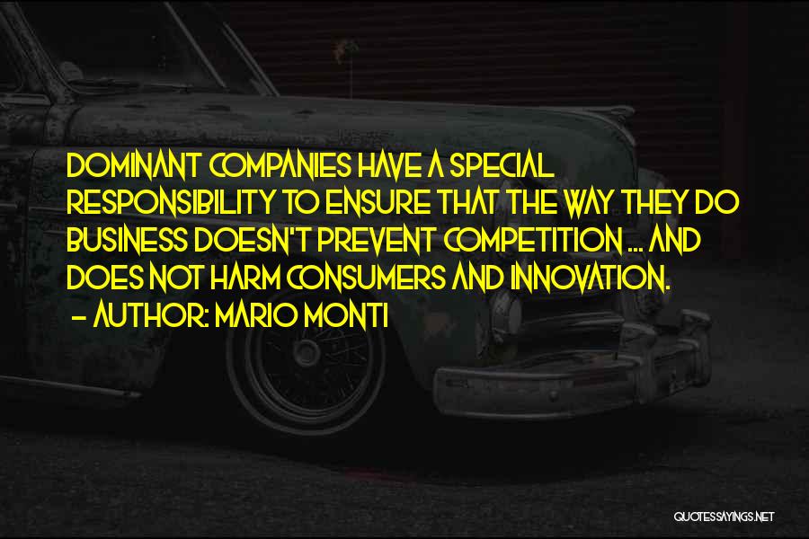 Mario Monti Quotes: Dominant Companies Have A Special Responsibility To Ensure That The Way They Do Business Doesn't Prevent Competition ... And Does