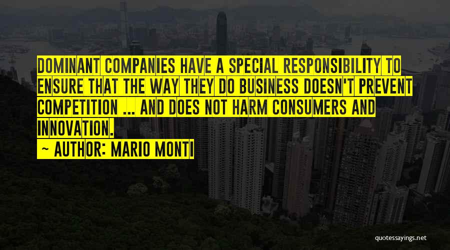Mario Monti Quotes: Dominant Companies Have A Special Responsibility To Ensure That The Way They Do Business Doesn't Prevent Competition ... And Does