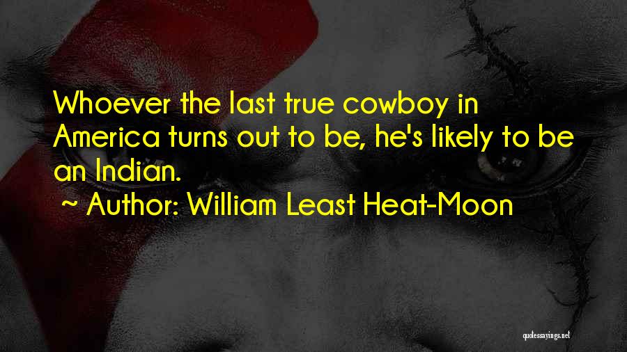 William Least Heat-Moon Quotes: Whoever The Last True Cowboy In America Turns Out To Be, He's Likely To Be An Indian.