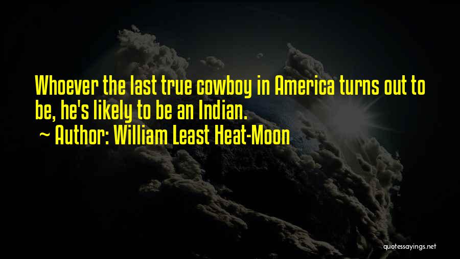 William Least Heat-Moon Quotes: Whoever The Last True Cowboy In America Turns Out To Be, He's Likely To Be An Indian.