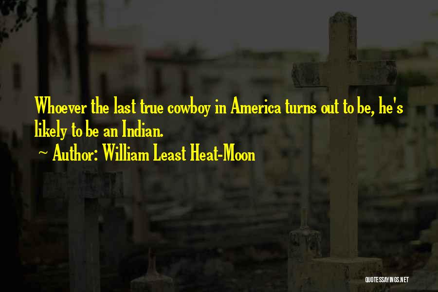 William Least Heat-Moon Quotes: Whoever The Last True Cowboy In America Turns Out To Be, He's Likely To Be An Indian.