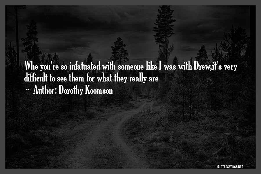 Dorothy Koomson Quotes: Whe You're So Infatuated With Someone Like I Was With Drew,it's Very Difficult To See Them For What They Really