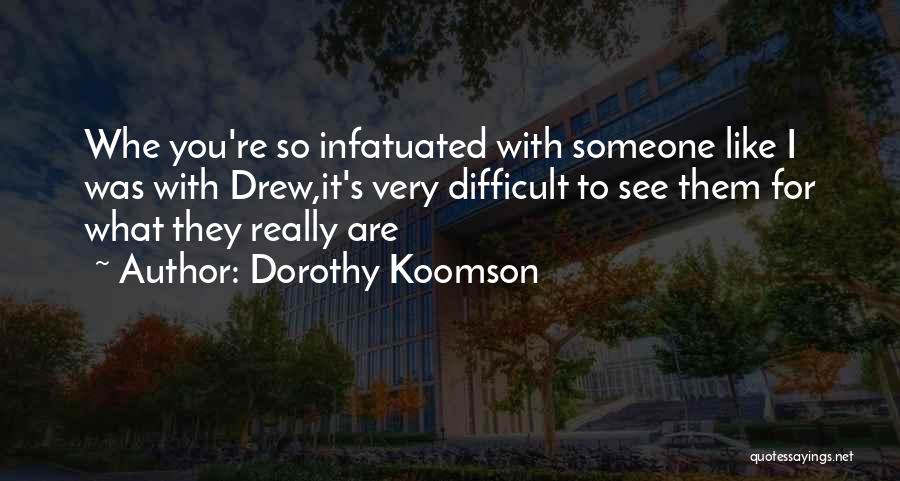 Dorothy Koomson Quotes: Whe You're So Infatuated With Someone Like I Was With Drew,it's Very Difficult To See Them For What They Really