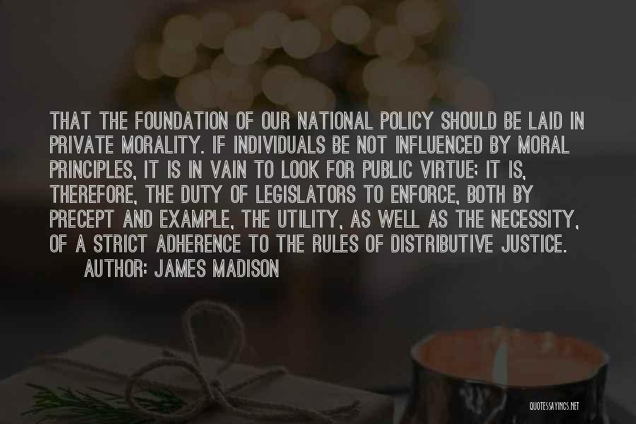 James Madison Quotes: That The Foundation Of Our National Policy Should Be Laid In Private Morality. If Individuals Be Not Influenced By Moral