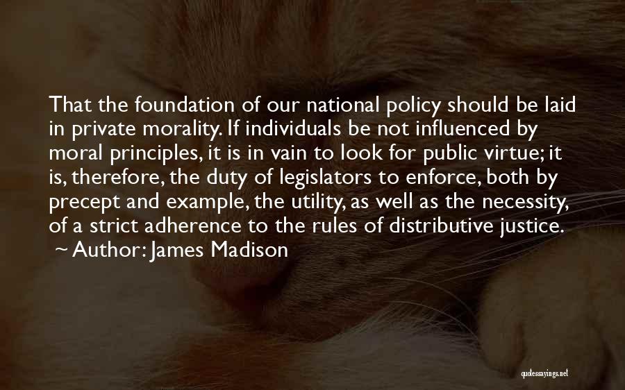 James Madison Quotes: That The Foundation Of Our National Policy Should Be Laid In Private Morality. If Individuals Be Not Influenced By Moral