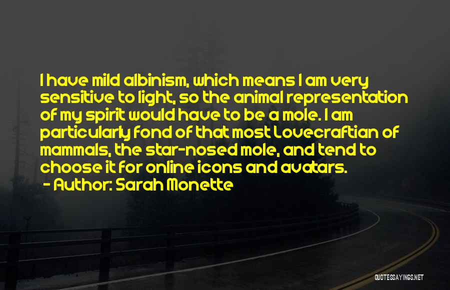 Sarah Monette Quotes: I Have Mild Albinism, Which Means I Am Very Sensitive To Light, So The Animal Representation Of My Spirit Would