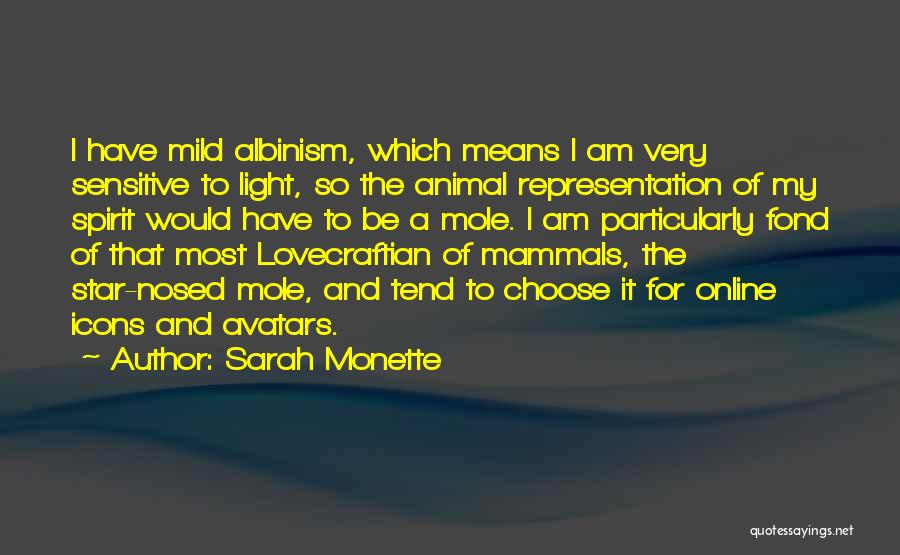 Sarah Monette Quotes: I Have Mild Albinism, Which Means I Am Very Sensitive To Light, So The Animal Representation Of My Spirit Would