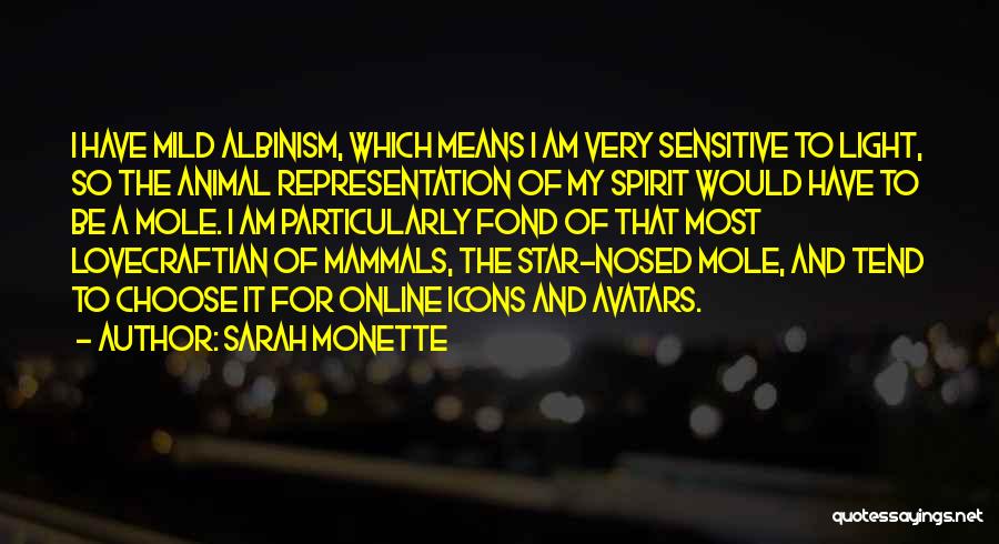 Sarah Monette Quotes: I Have Mild Albinism, Which Means I Am Very Sensitive To Light, So The Animal Representation Of My Spirit Would