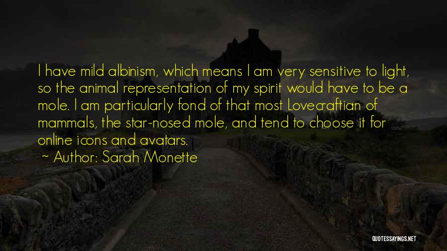 Sarah Monette Quotes: I Have Mild Albinism, Which Means I Am Very Sensitive To Light, So The Animal Representation Of My Spirit Would