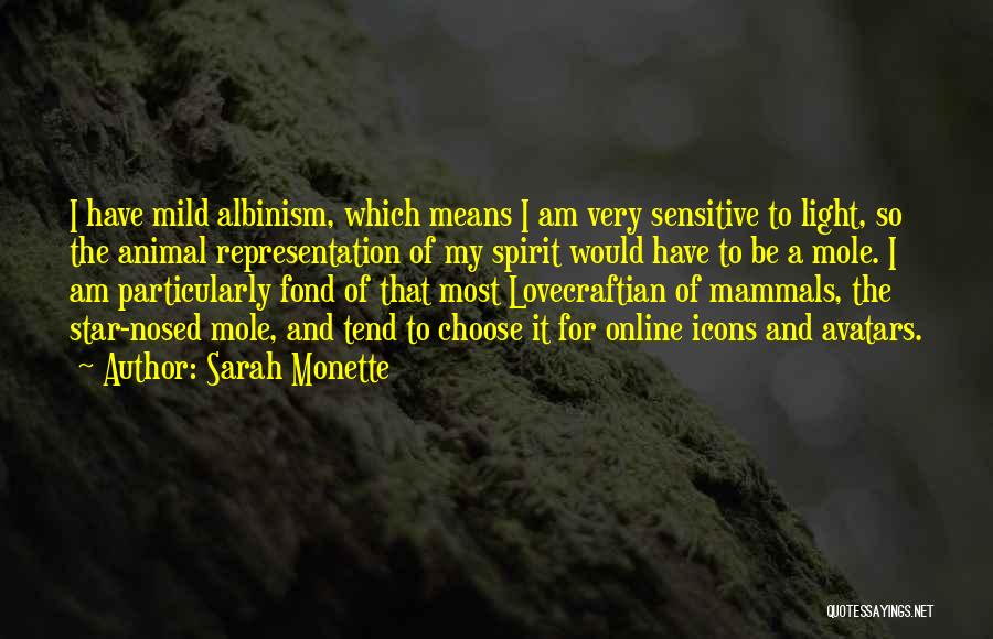 Sarah Monette Quotes: I Have Mild Albinism, Which Means I Am Very Sensitive To Light, So The Animal Representation Of My Spirit Would