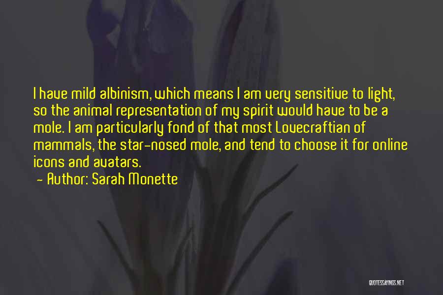 Sarah Monette Quotes: I Have Mild Albinism, Which Means I Am Very Sensitive To Light, So The Animal Representation Of My Spirit Would