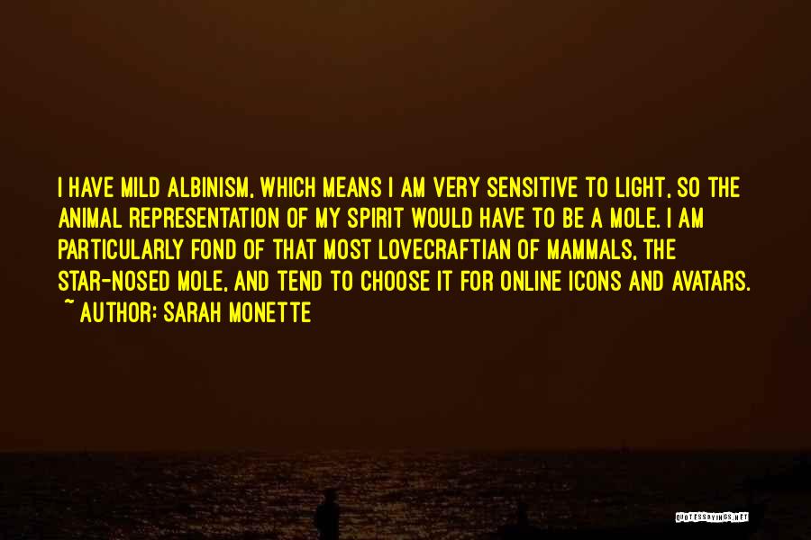 Sarah Monette Quotes: I Have Mild Albinism, Which Means I Am Very Sensitive To Light, So The Animal Representation Of My Spirit Would