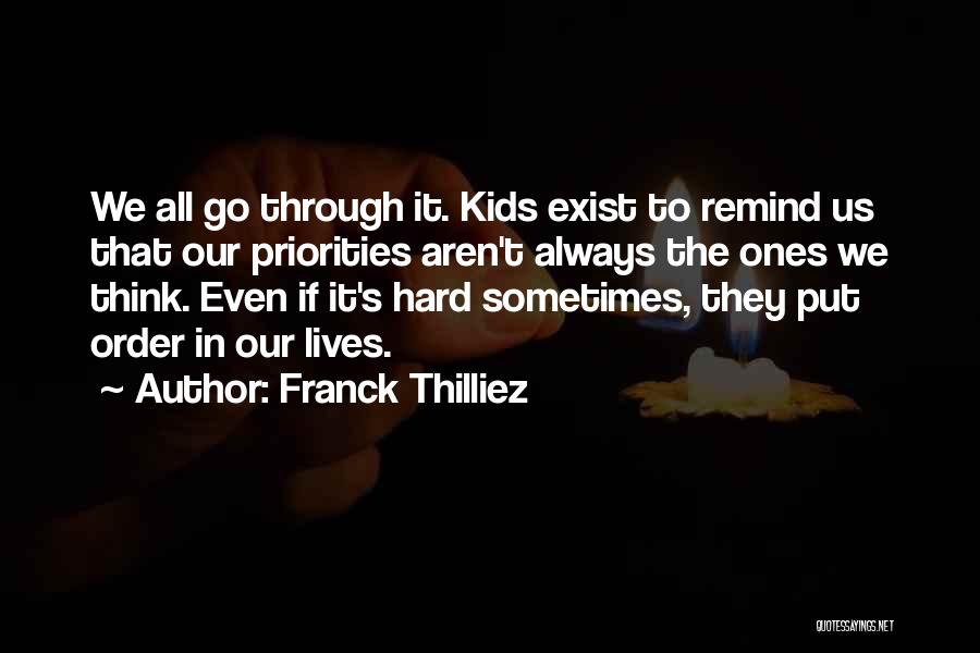 Franck Thilliez Quotes: We All Go Through It. Kids Exist To Remind Us That Our Priorities Aren't Always The Ones We Think. Even