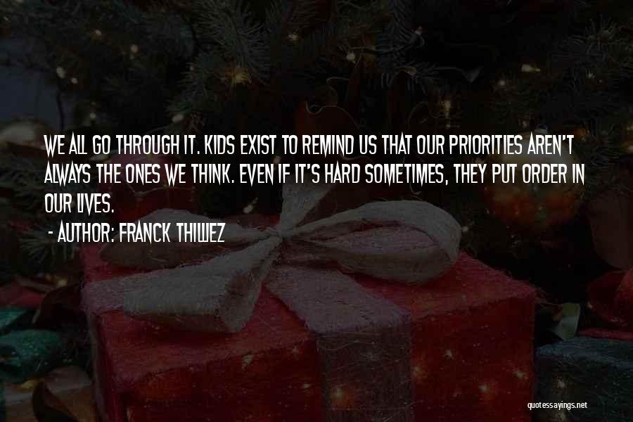 Franck Thilliez Quotes: We All Go Through It. Kids Exist To Remind Us That Our Priorities Aren't Always The Ones We Think. Even