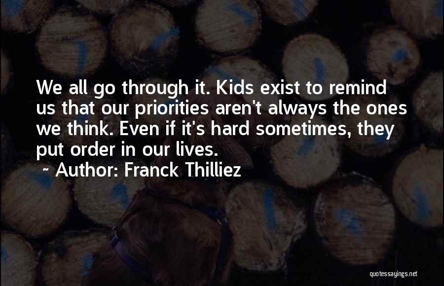 Franck Thilliez Quotes: We All Go Through It. Kids Exist To Remind Us That Our Priorities Aren't Always The Ones We Think. Even