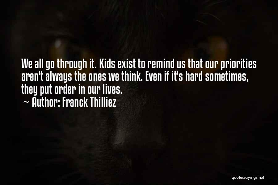 Franck Thilliez Quotes: We All Go Through It. Kids Exist To Remind Us That Our Priorities Aren't Always The Ones We Think. Even