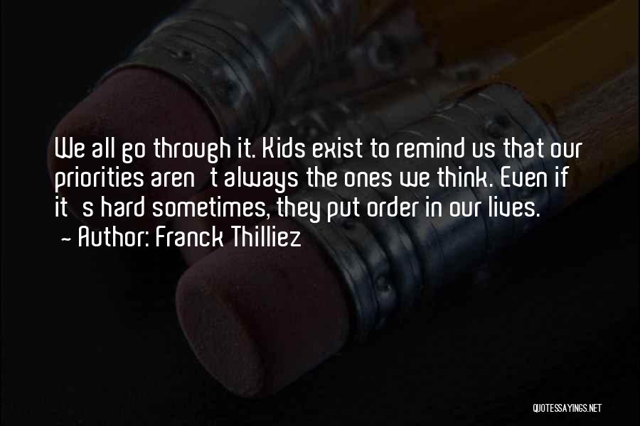 Franck Thilliez Quotes: We All Go Through It. Kids Exist To Remind Us That Our Priorities Aren't Always The Ones We Think. Even