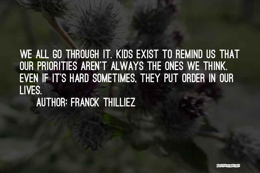 Franck Thilliez Quotes: We All Go Through It. Kids Exist To Remind Us That Our Priorities Aren't Always The Ones We Think. Even