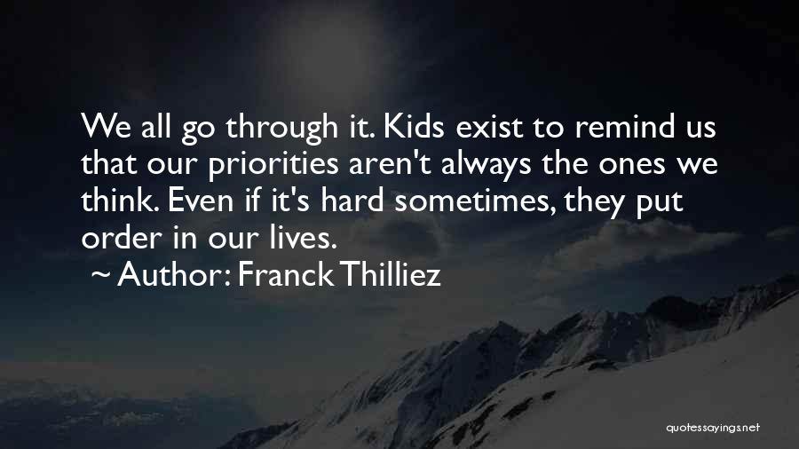 Franck Thilliez Quotes: We All Go Through It. Kids Exist To Remind Us That Our Priorities Aren't Always The Ones We Think. Even