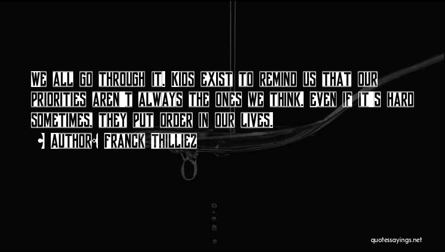 Franck Thilliez Quotes: We All Go Through It. Kids Exist To Remind Us That Our Priorities Aren't Always The Ones We Think. Even