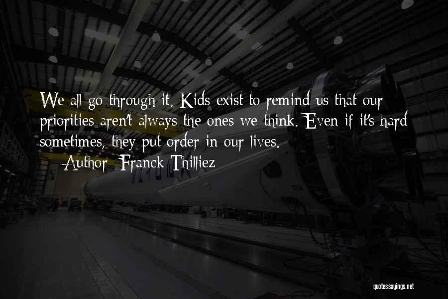 Franck Thilliez Quotes: We All Go Through It. Kids Exist To Remind Us That Our Priorities Aren't Always The Ones We Think. Even