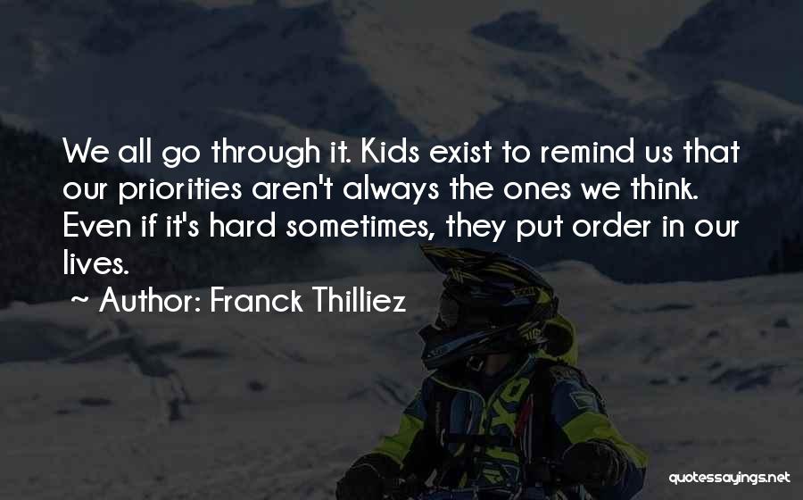 Franck Thilliez Quotes: We All Go Through It. Kids Exist To Remind Us That Our Priorities Aren't Always The Ones We Think. Even
