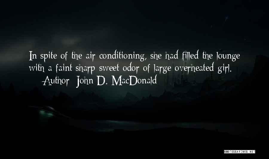 John D. MacDonald Quotes: In Spite Of The Air Conditioning, She Had Filled The Lounge With A Faint Sharp-sweet Odor Of Large Overheated Girl.