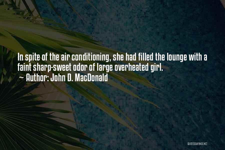 John D. MacDonald Quotes: In Spite Of The Air Conditioning, She Had Filled The Lounge With A Faint Sharp-sweet Odor Of Large Overheated Girl.