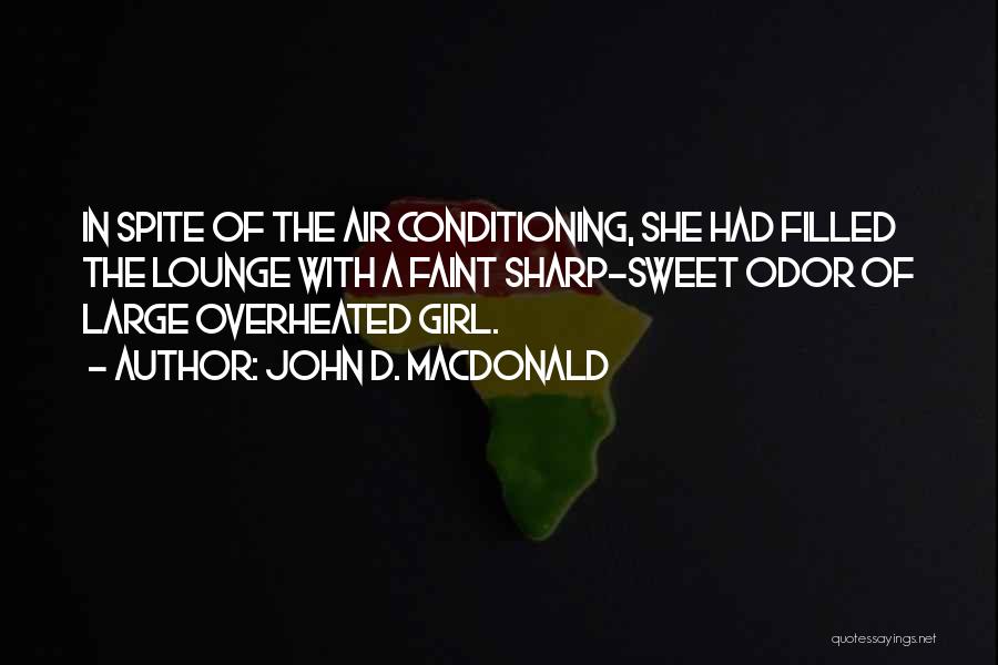John D. MacDonald Quotes: In Spite Of The Air Conditioning, She Had Filled The Lounge With A Faint Sharp-sweet Odor Of Large Overheated Girl.