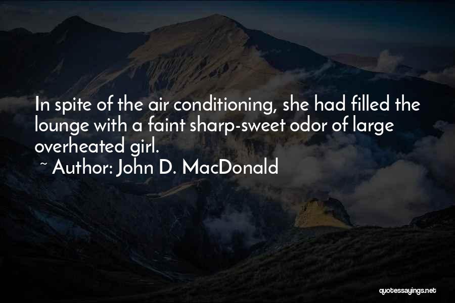 John D. MacDonald Quotes: In Spite Of The Air Conditioning, She Had Filled The Lounge With A Faint Sharp-sweet Odor Of Large Overheated Girl.