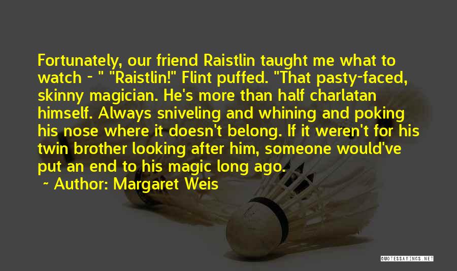 Margaret Weis Quotes: Fortunately, Our Friend Raistlin Taught Me What To Watch - Raistlin! Flint Puffed. That Pasty-faced, Skinny Magician. He's More Than