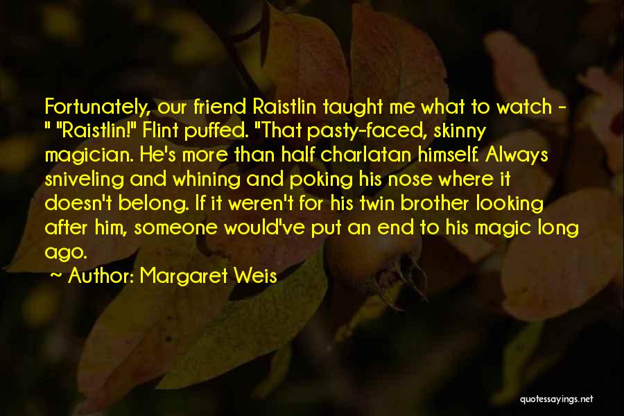 Margaret Weis Quotes: Fortunately, Our Friend Raistlin Taught Me What To Watch - Raistlin! Flint Puffed. That Pasty-faced, Skinny Magician. He's More Than