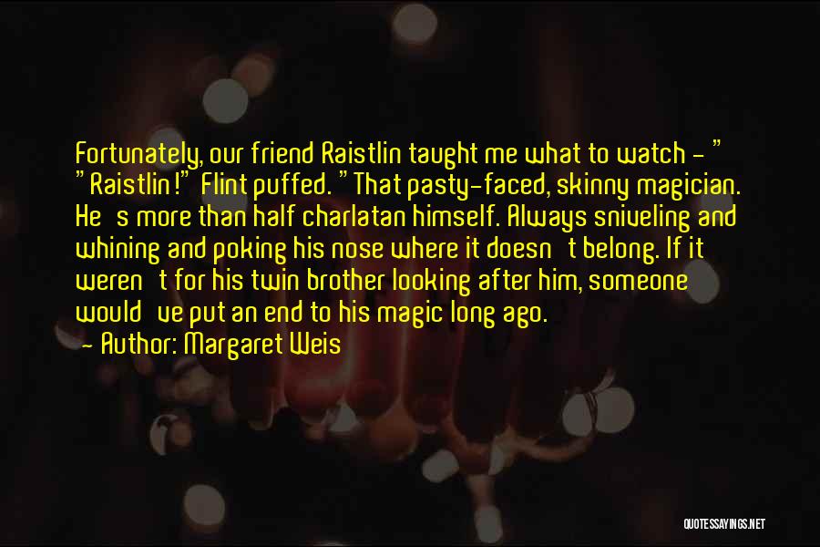 Margaret Weis Quotes: Fortunately, Our Friend Raistlin Taught Me What To Watch - Raistlin! Flint Puffed. That Pasty-faced, Skinny Magician. He's More Than