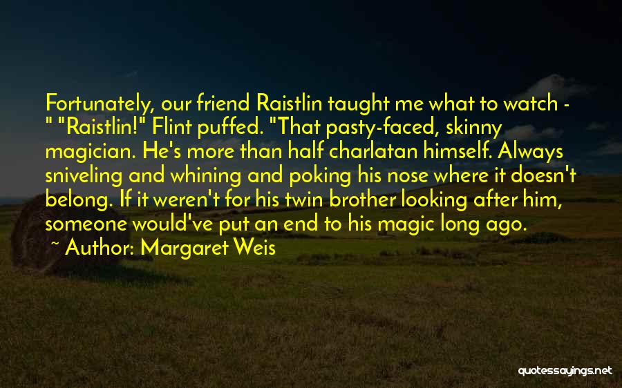 Margaret Weis Quotes: Fortunately, Our Friend Raistlin Taught Me What To Watch - Raistlin! Flint Puffed. That Pasty-faced, Skinny Magician. He's More Than