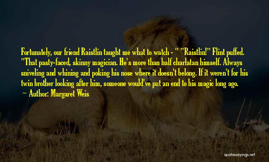 Margaret Weis Quotes: Fortunately, Our Friend Raistlin Taught Me What To Watch - Raistlin! Flint Puffed. That Pasty-faced, Skinny Magician. He's More Than