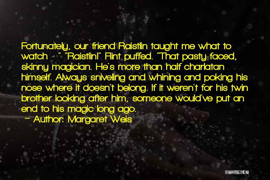 Margaret Weis Quotes: Fortunately, Our Friend Raistlin Taught Me What To Watch - Raistlin! Flint Puffed. That Pasty-faced, Skinny Magician. He's More Than