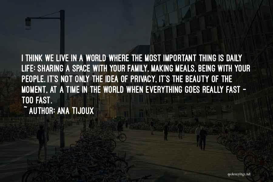 Ana Tijoux Quotes: I Think We Live In A World Where The Most Important Thing Is Daily Life: Sharing A Space With Your