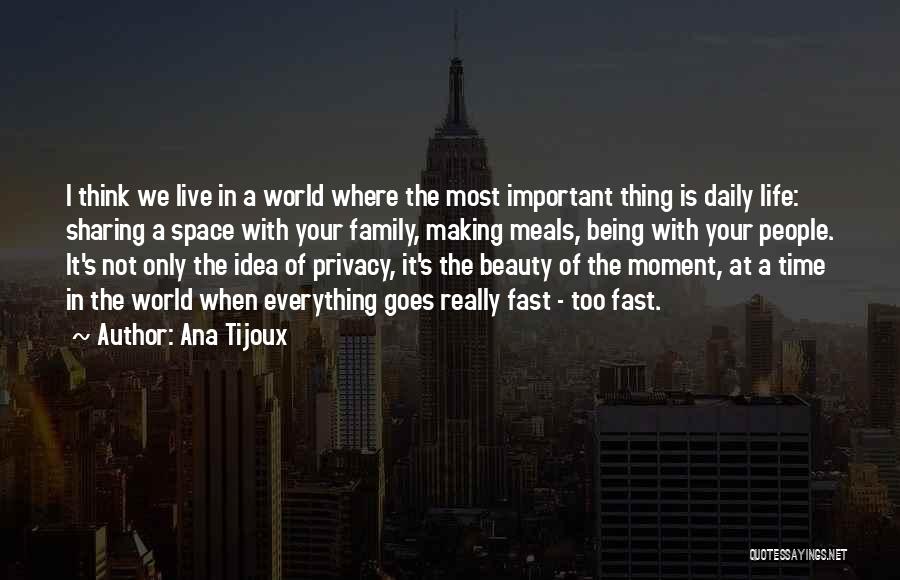 Ana Tijoux Quotes: I Think We Live In A World Where The Most Important Thing Is Daily Life: Sharing A Space With Your