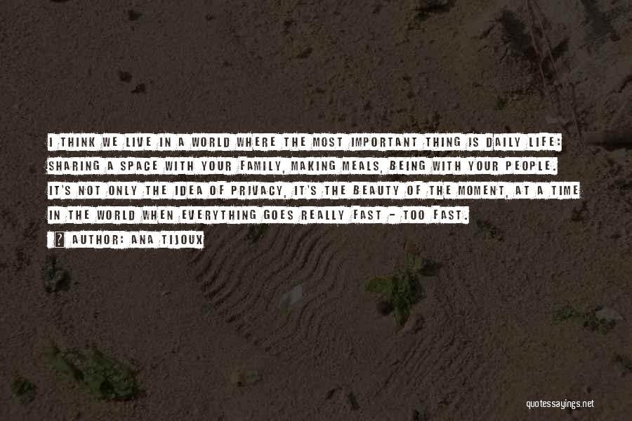 Ana Tijoux Quotes: I Think We Live In A World Where The Most Important Thing Is Daily Life: Sharing A Space With Your